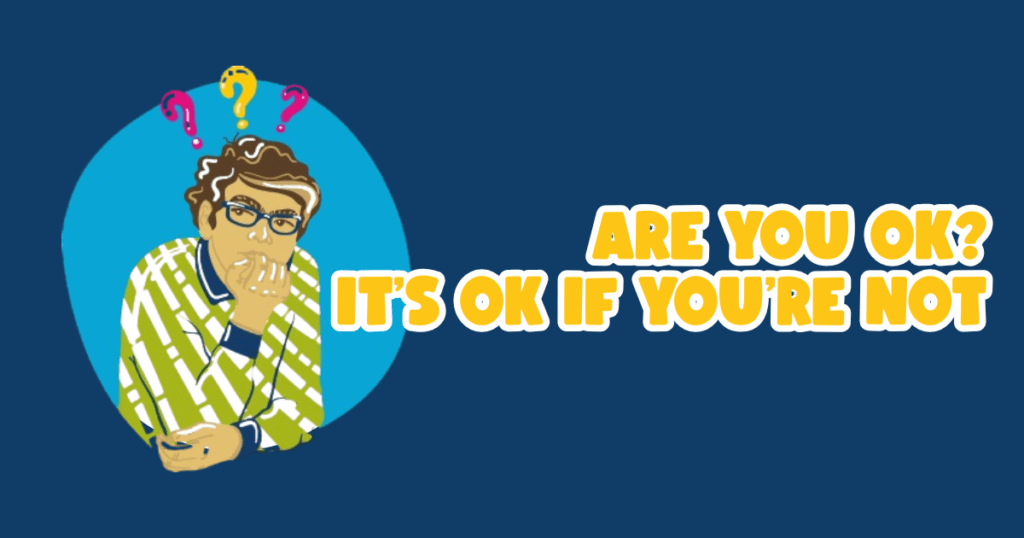 Are You Ok? It’s Ok If You’re Not